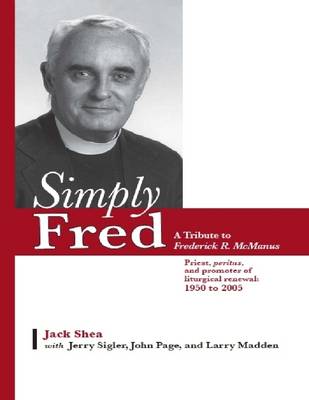 Book cover for Simply Fred: A Tribute to Frederick R. McManus: Priest, Peritus, and Promoter of Liturgical Renewal: 1950 to 2005