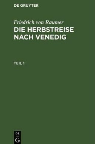 Cover of Friedrich Von Raumer: Die Herbstreise Nach Venedig. Teil 1