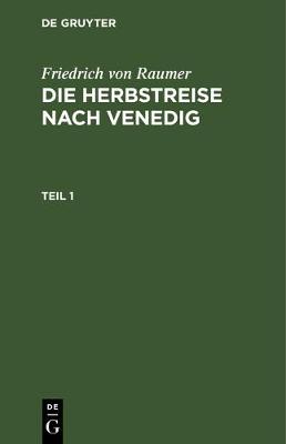 Book cover for Friedrich Von Raumer: Die Herbstreise Nach Venedig. Teil 1