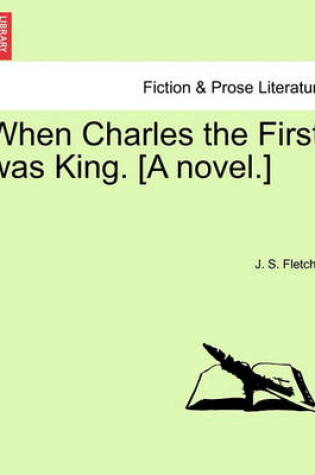 Cover of When Charles the First Was King. [A Novel.]