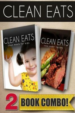 Cover of Clean Meals for Kids and Slow Cooker Recipes