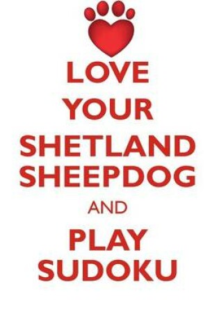 Cover of LOVE YOUR SHETLAND SHEEPDOG AND PLAY SUDOKU SHETLAND SHEEPDOG SUDOKU LEVEL 1 of 15