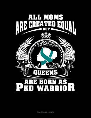 Book cover for All Moms Are Created Equal But Queens Are Born as Pkd Warrior