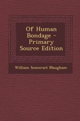 Cover of Of Human Bondage - Primary Source Edition
