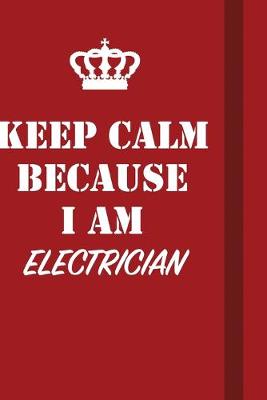 Book cover for Keep Calm Because I Am Electrician