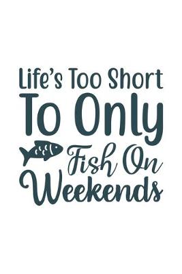 Book cover for Life's Too Short To only fish on weekend