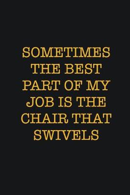 Book cover for Sometimes The Best Part Of My Job Is The Chair That Swivels