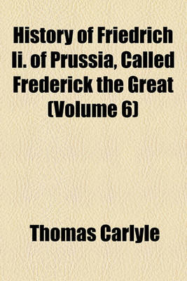 Book cover for History of Friedrich II of Prussia, Called Frederick the Great (Volume 6)