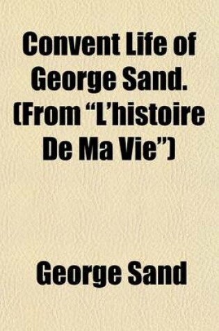 Cover of Convent Life of George Sand. (from "L'histoire de Ma Vie")