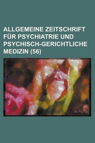 Cover of Allgemeine Zeitschrift Fur Psychiatrie Und Psychisch-Gerichtliche Medizin (56)