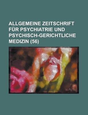 Book cover for Allgemeine Zeitschrift Fur Psychiatrie Und Psychisch-Gerichtliche Medizin (56)