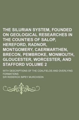 Cover of The Silurian System, Founded on Geological Researches in the Counties of Salop, Hereford, Radnor, Montgomery, Caermarthen, Brecon, Pembroke, Monmouth,