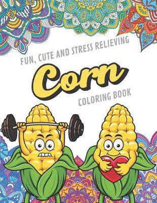 Book cover for Fun Cute And Stress Relieving Corn Coloring Book