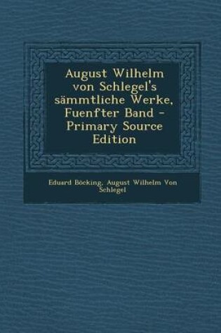 Cover of August Wilhelm Von Schlegel's Sammtliche Werke, Fuenfter Band - Primary Source Edition
