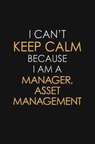 Cover of I Can't Keep Calm Because I Am A Manager, Asset Management