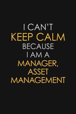 Book cover for I Can't Keep Calm Because I Am A Manager, Asset Management