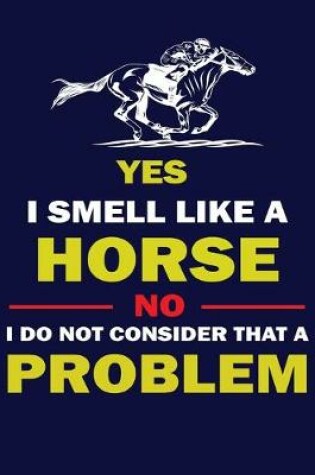 Cover of Yes I Smell Like a Horse No I Do Not Consider That a Problem