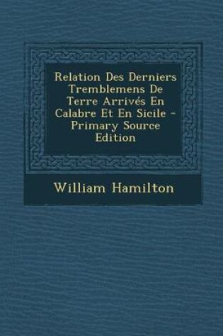 Cover of Relation Des Derniers Tremblemens de Terre Arrives En Calabre Et En Sicile - Primary Source Edition