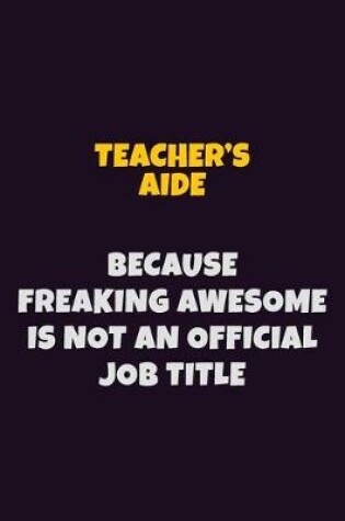 Cover of Teacher's Aide, Because Freaking Awesome Is Not An Official Job Title