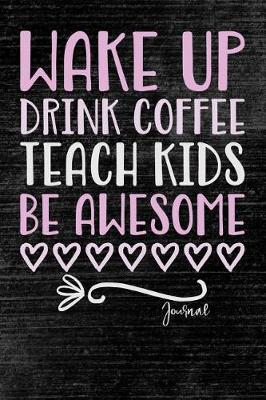 Book cover for Wake Up Drink Coffee Teach Kids Be Awesome Journal