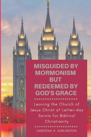 Cover of Misguided By Mormonism But Redeemed By God's Grace