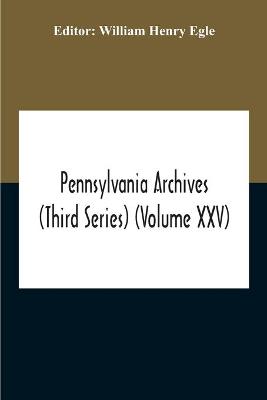 Book cover for Pennsylvania Archives (Third Series) (Volume Xxv)