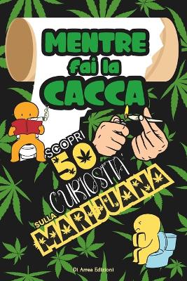 Book cover for Mentre Fai la Cacca Scopri 50 Curiosit� Sulla Marijuana!