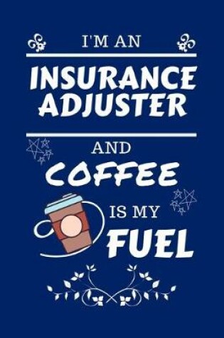 Cover of I'm An Insurance Adjuster And Coffee Is My Fuel