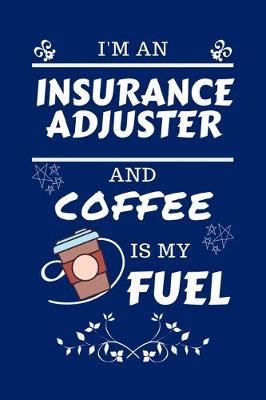 Book cover for I'm An Insurance Adjuster And Coffee Is My Fuel