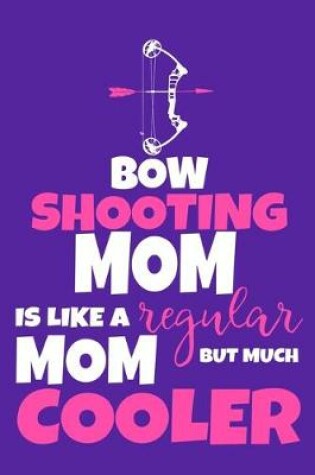 Cover of Bow Shooting Mom Is Like A Regular Mom But Much Cooler