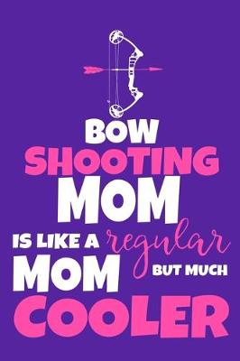 Book cover for Bow Shooting Mom Is Like A Regular Mom But Much Cooler