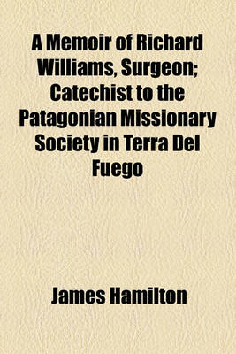 Book cover for A Memoir of Richard Williams, Surgeon; Catechist to the Patagonian Missionary Society in Terra del Fuego