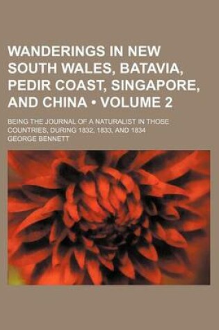 Cover of Wanderings in New South Wales, Batavia, Pedir Coast, Singapore, and China (Volume 2); Being the Journal of a Naturalist in Those Countries, During 1832, 1833, and 1834