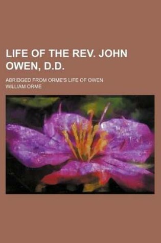 Cover of Life of the REV. John Owen, D.D.; Abridged from Orme's Life of Owen