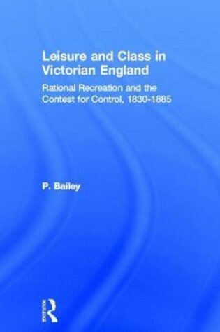 Cover of Leisure and Class in Victorian England: Rational Recreation and the Contest for Control, 1830-1885