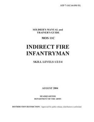 Book cover for Soldier Training Publication STP 7-11C14-SM-TG Soldier's Manual and Trainer's Guide MOS 11C Indirect Fire Infantryman Skill Levels 1/2/3/4 August 2004