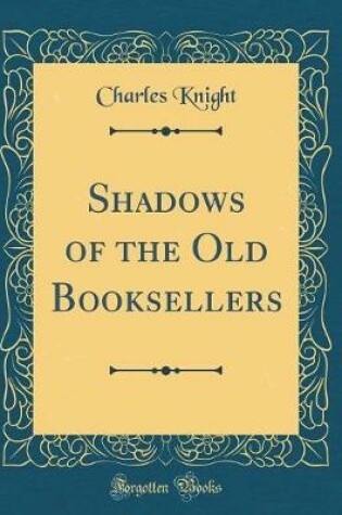 Cover of Shadows of the Old Booksellers (Classic Reprint)