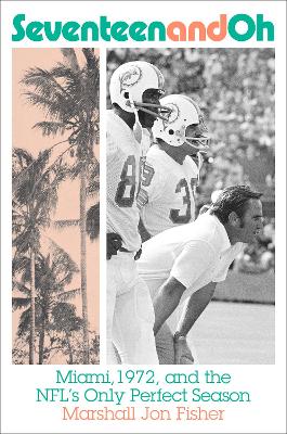 Book cover for Seventeen and Oh: Miami, 1972, and the NFL's Only Perfect Season