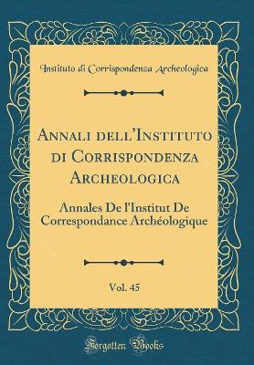 Book cover for Annali dell'Instituto di Corrispondenza Archeologica, Vol. 45: Annales De l'Institut De Correspondance Archéologique (Classic Reprint)