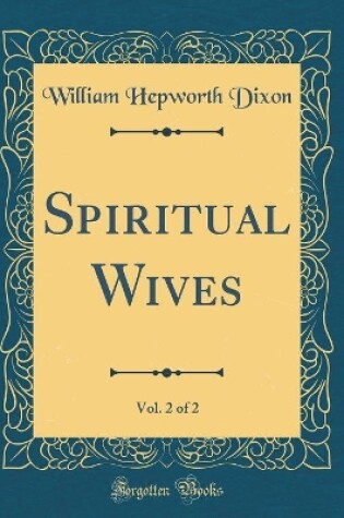 Cover of Spiritual Wives, Vol. 2 of 2 (Classic Reprint)