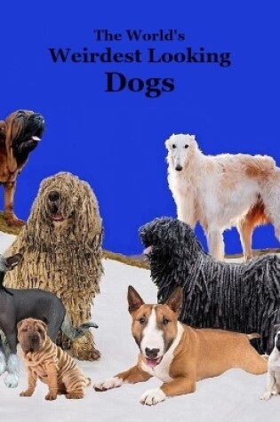 Cover of Weirdest Looking Dogs in the World Kids Book
