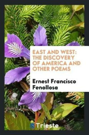 Cover of East and West. the Discovery of America and Other Poems