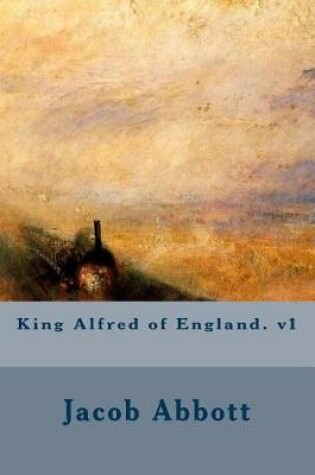 Cover of King Alfred of England. V1