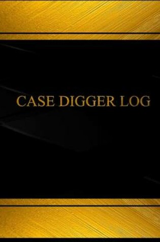 Cover of Case Digger Log (Log Book, Journal - 125 pgs, 8.5 X 11 inches)