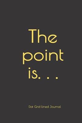 Book cover for The point is. . .