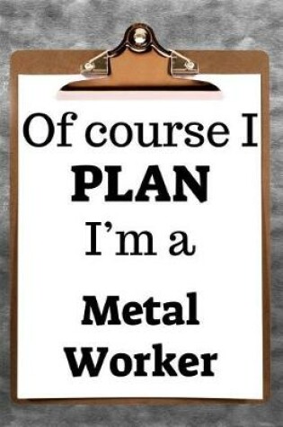 Cover of Of Course I Plan I'm a Metal Worker