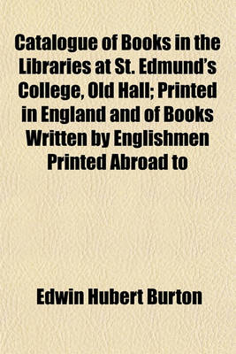 Book cover for Catalogue of Books in the Libraries at St. Edmund's College, Old Hall; Printed in England and of Books Written by Englishmen Printed Abroad to