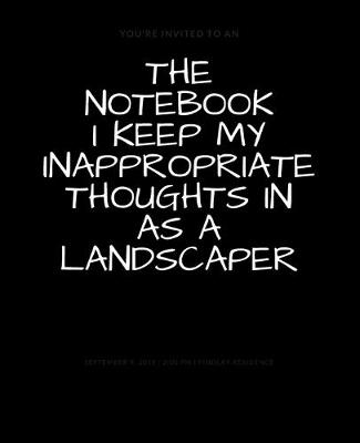Book cover for The Notebook I Keep My Inappropriate Thoughts In As A Landscaper
