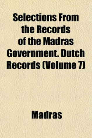 Cover of Selections from the Records of the Madras Government. Dutch Records (Volume 7)