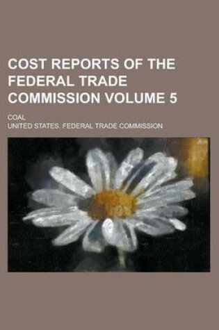 Cover of Cost Reports of the Federal Trade Commission; Coal Volume 5
